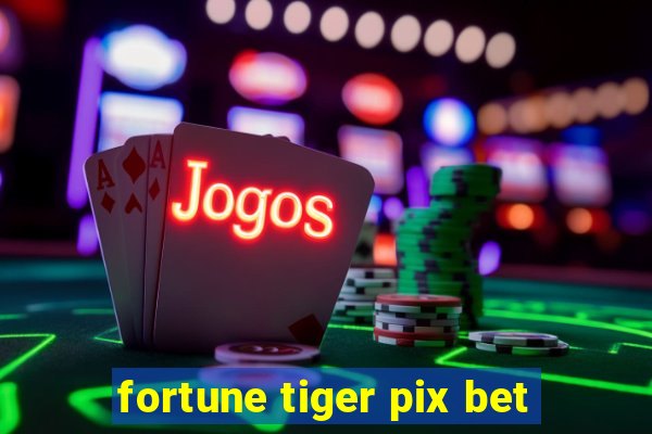 fortune tiger pix bet